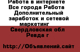   Работа в интернете - Все города Работа » Дополнительный заработок и сетевой маркетинг   . Свердловская обл.,Ревда г.